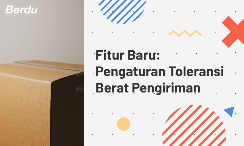 Fitur Baru: Pengaturan Toleransi Berat Pengiriman Fitur Baru: Pengaturan Toleransi Berat Pengiriman