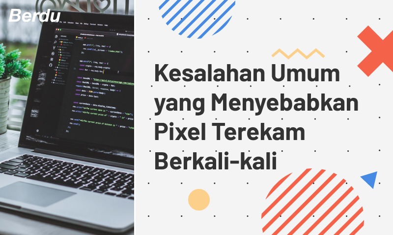 Kesalahan Umum yang Menyebabkan Pixel Terekam Berkali-kali Kesalahan Umum yang Menyebabkan Pixel Terekam Berkali-kali