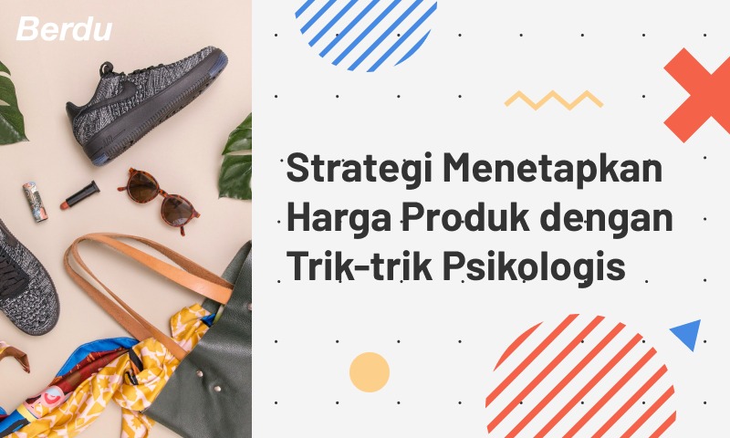 Strategi Menetapkan Harga Produk dengan Trik-trik Psikologis Strategi Menetapkan Harga Produk dengan Trik-trik Psikologis